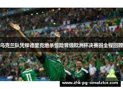 乌克兰队凭穆德里克绝杀惊险晋级欧洲杯决赛圈全程回顾 乌克兰队凭穆德里克绝杀惊险晋级欧洲杯决赛圈全程回顾